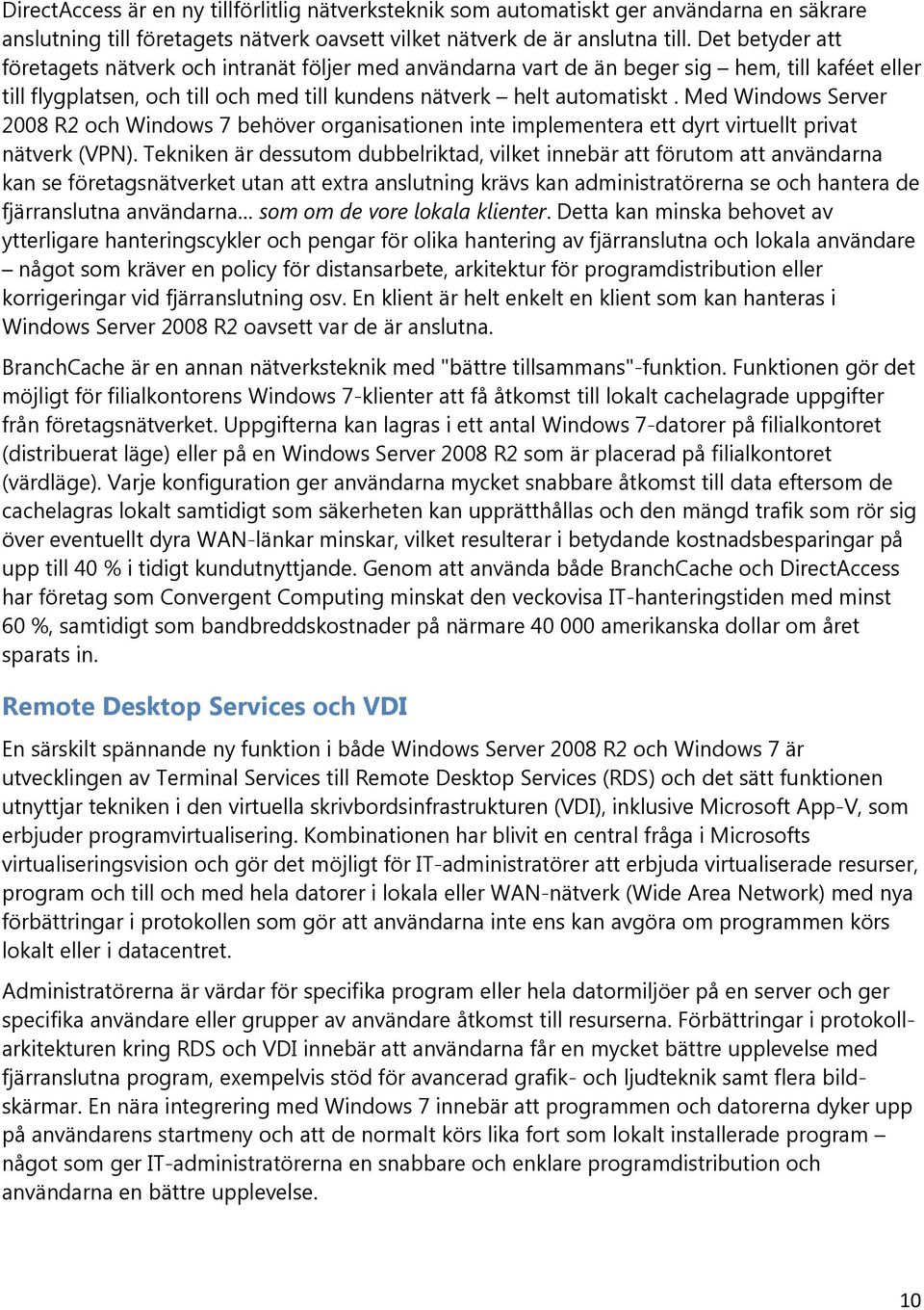 Med Windows Server 2008 R2 och Windows 7 behöver organisationen inte implementera ett dyrt virtuellt privat nätverk (VPN).