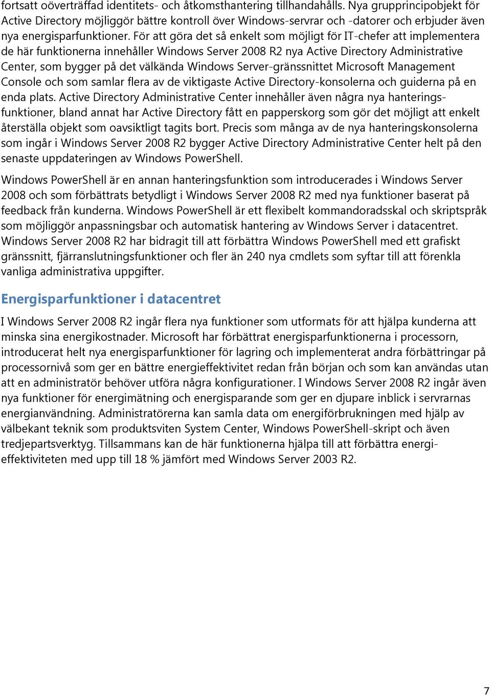För att göra det så enkelt som möjligt för IT-chefer att implementera de här funktionerna innehåller Windows Server 2008 R2 nya Active Directory Administrative Center, som bygger på det välkända