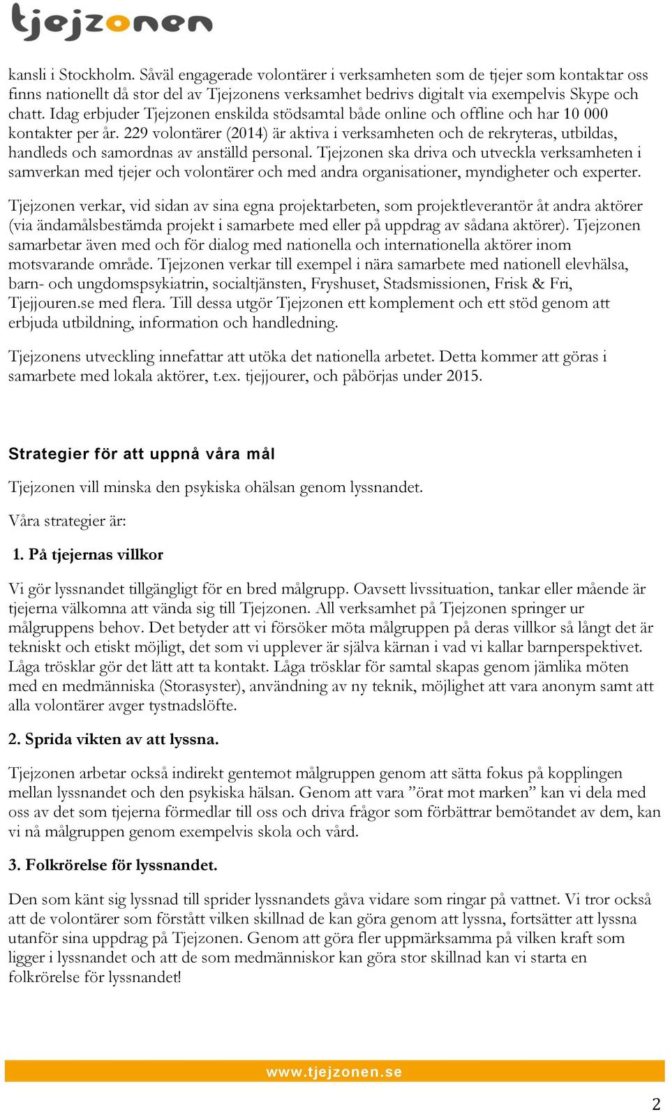 229 volontärer (2014) är aktiva i verksamheten och de rekryteras, utbildas, handleds och samordnas av anställd personal.