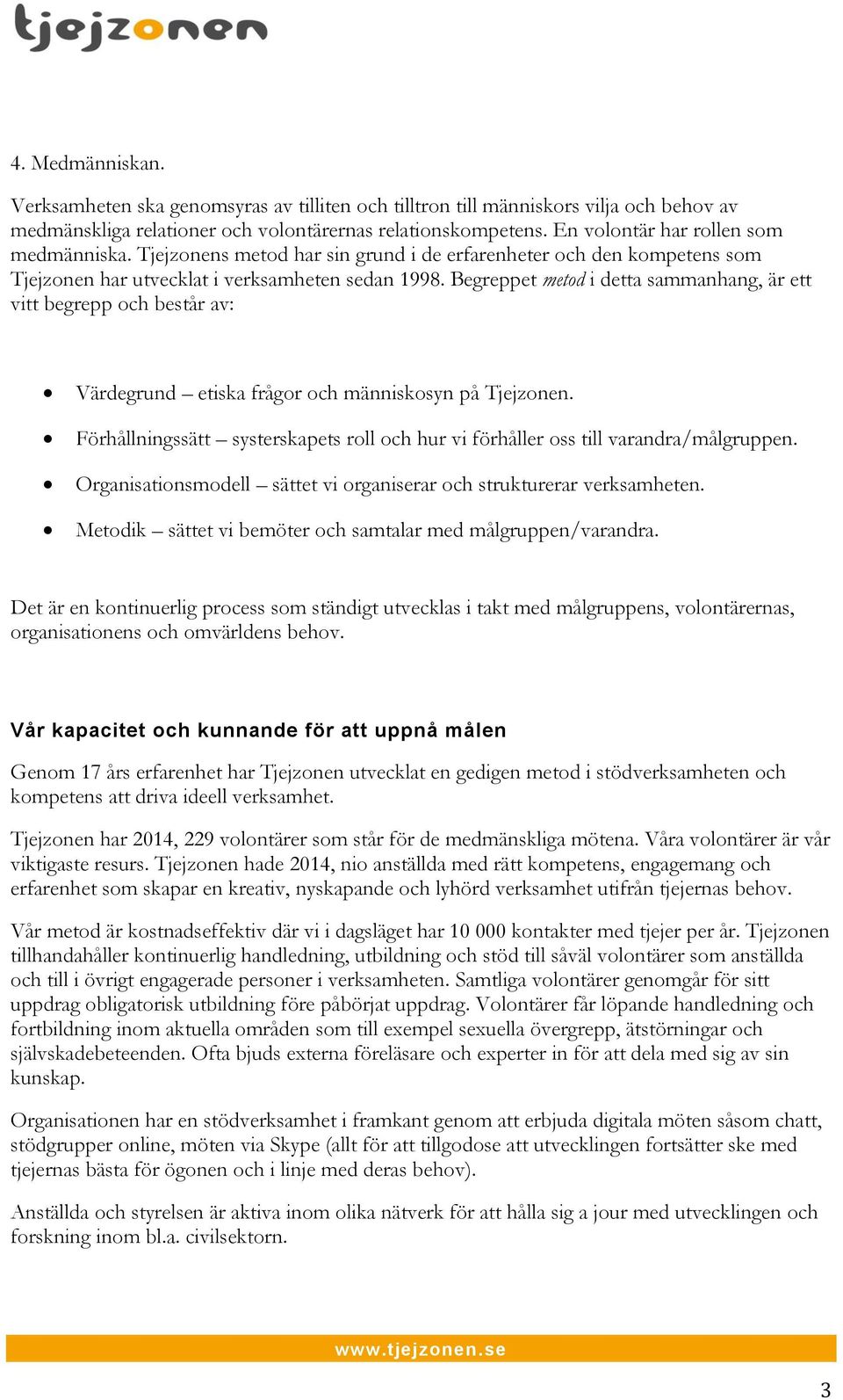 Begreppet metod i detta sammanhang, är ett vitt begrepp och består av: Värdegrund etiska frågor och människosyn på Tjejzonen.