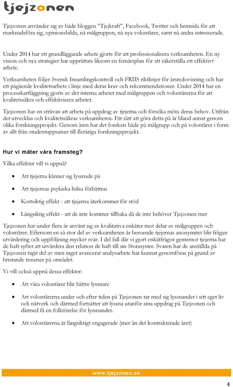 Verksamheten följer Svensk Insamlingskontroll och FRIIS riktlinjer för årsredovisning och har ett pågående kvalitetsarbete i linje med deras krav och rekommendationer.