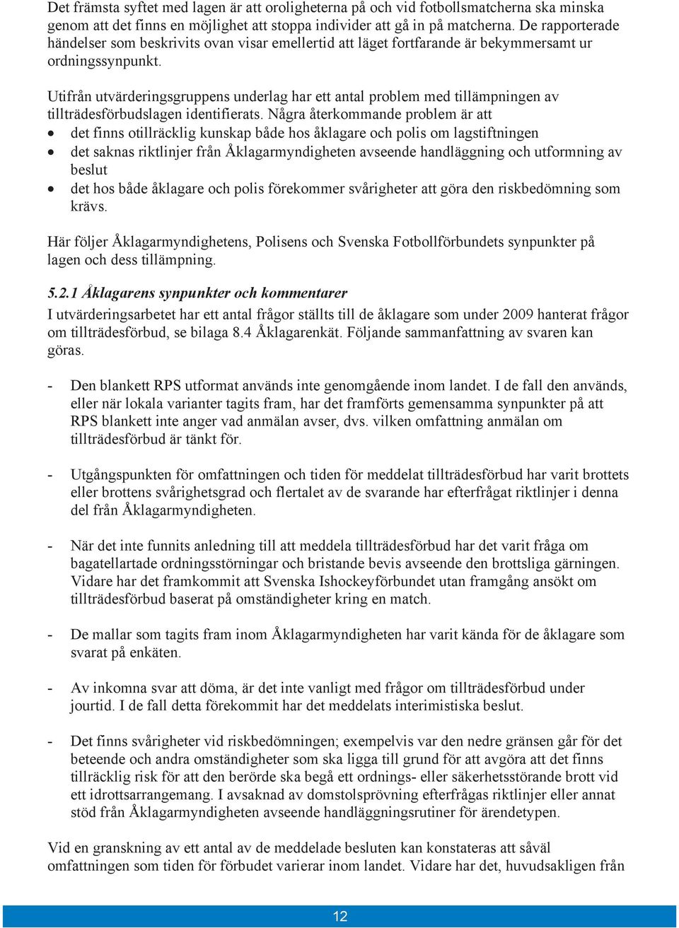 Utifrån utvärderingsgruppens underlag har ett antal problem med tillämpningen av tillträdesförbudslagen identifierats.