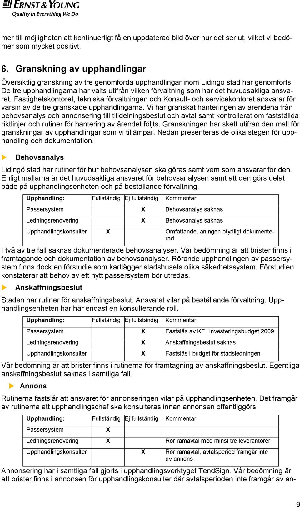De tre upphandlingarna har valts utifrån vilken förvaltning som har det huvudsakliga ansvaret.