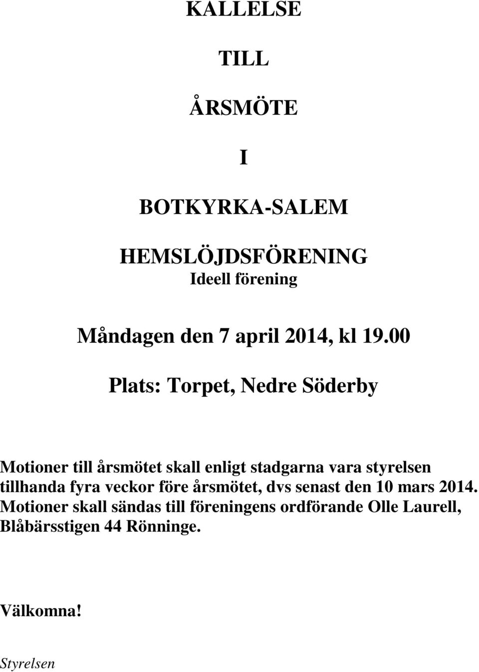 00 Plats: Torpet, Nedre Söderby Motioner till årsmötet skall enligt stadgarna vara styrelsen