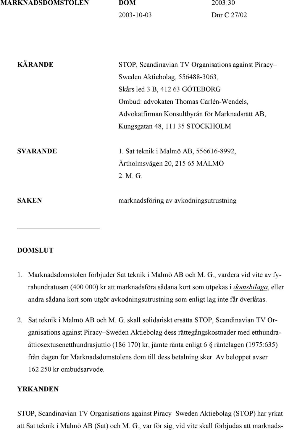 SAKEN marknadsföring av avkodningsutrustning DOMSLUT 1. Marknadsdomstolen förbjuder Sat teknik i Malmö AB och M. G.