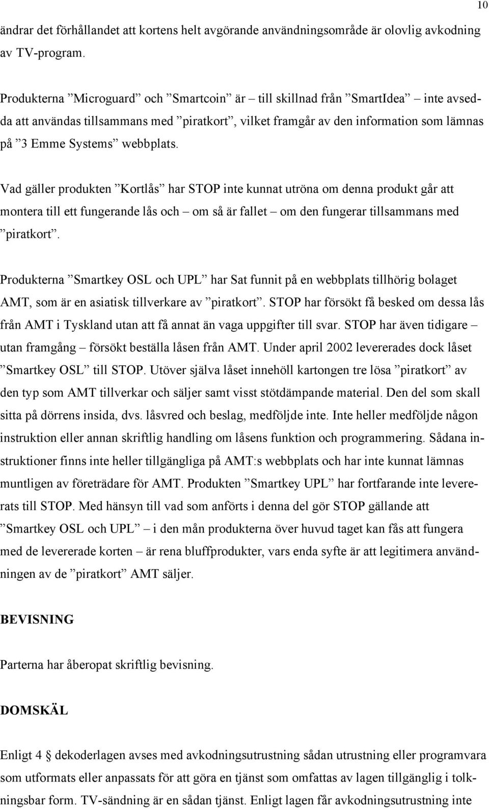 Vad gäller produkten Kortlås har STOP inte kunnat utröna om denna produkt går att montera till ett fungerande lås och om så är fallet om den fungerar tillsammans med piratkort.