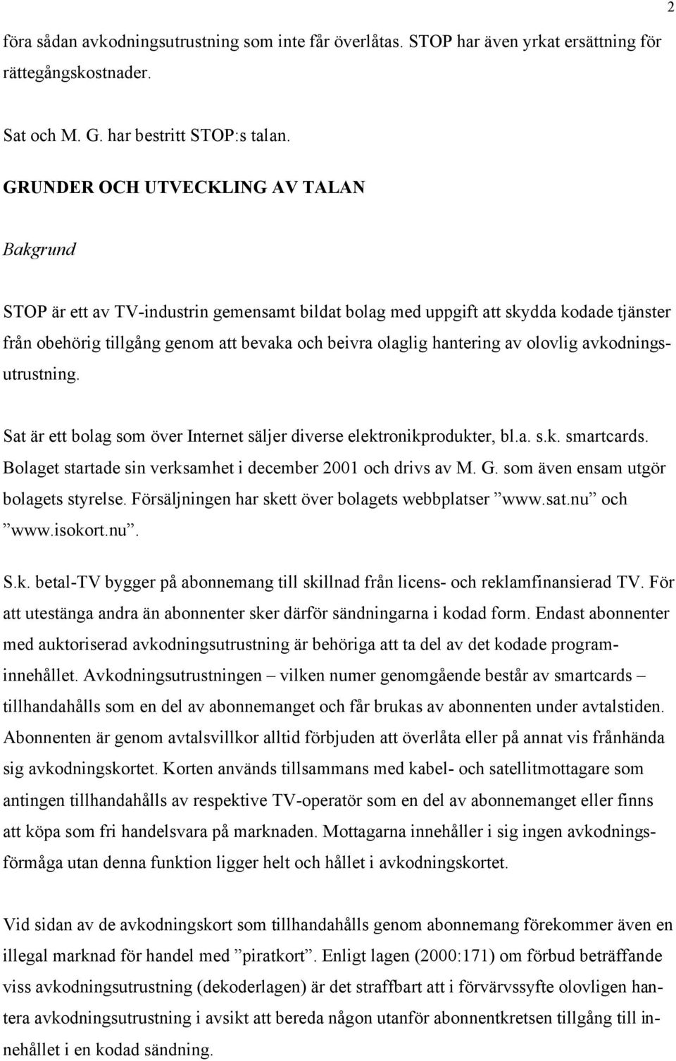 av olovlig avkodningsutrustning. Sat är ett bolag som över Internet säljer diverse elektronikprodukter, bl.a. s.k. smartcards. Bolaget startade sin verksamhet i december 2001 och drivs av M. G.