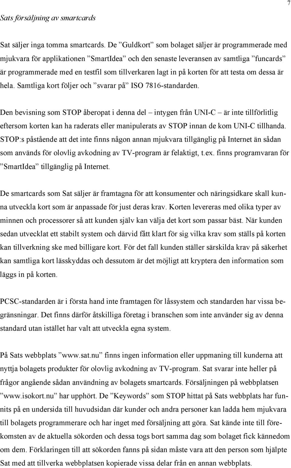 korten för att testa om dessa är hela. Samtliga kort följer och svarar på ISO 7816-standarden.
