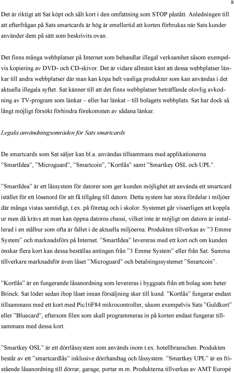 Det finns många webbplatser på Internet som behandlar illegal verksamhet såsom exempelvis kopiering av DVD- och CD-skivor.