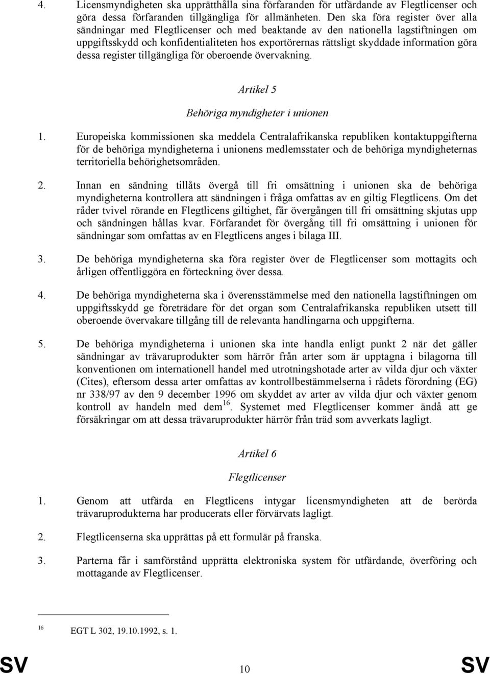 information göra dessa register tillgängliga för oberoende övervakning. Artikel 5 Behöriga myndigheter i unionen 1.