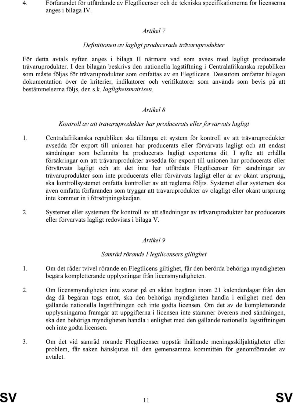 I den bilagan beskrivs den nationella lagstiftning i Centralafrikanska republiken som måste följas för trävaruprodukter som omfattas av en Flegtlicens.