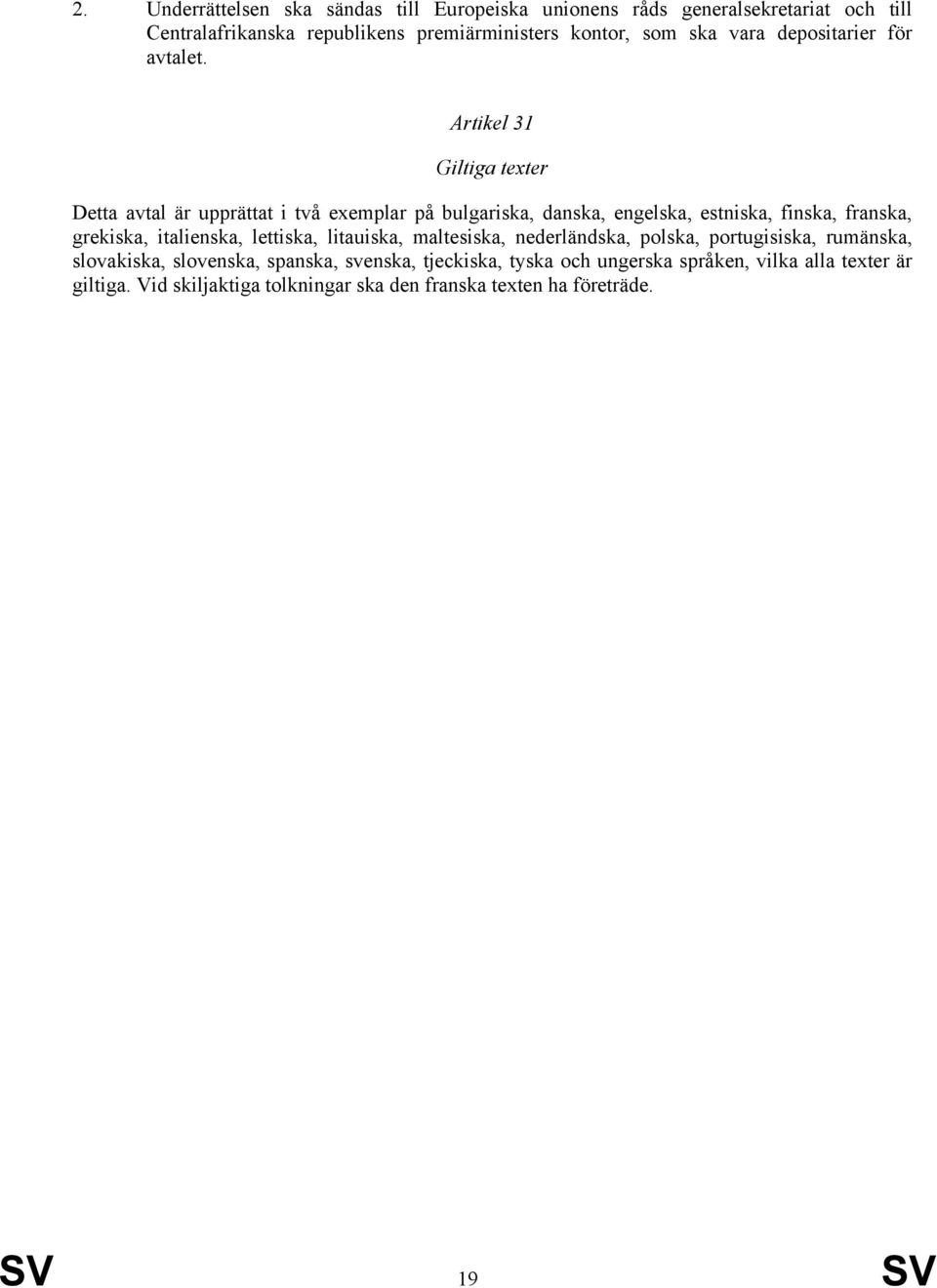 Artikel 31 Giltiga texter Detta avtal är upprättat i två exemplar på bulgariska, danska, engelska, estniska, finska, franska, grekiska, italienska,