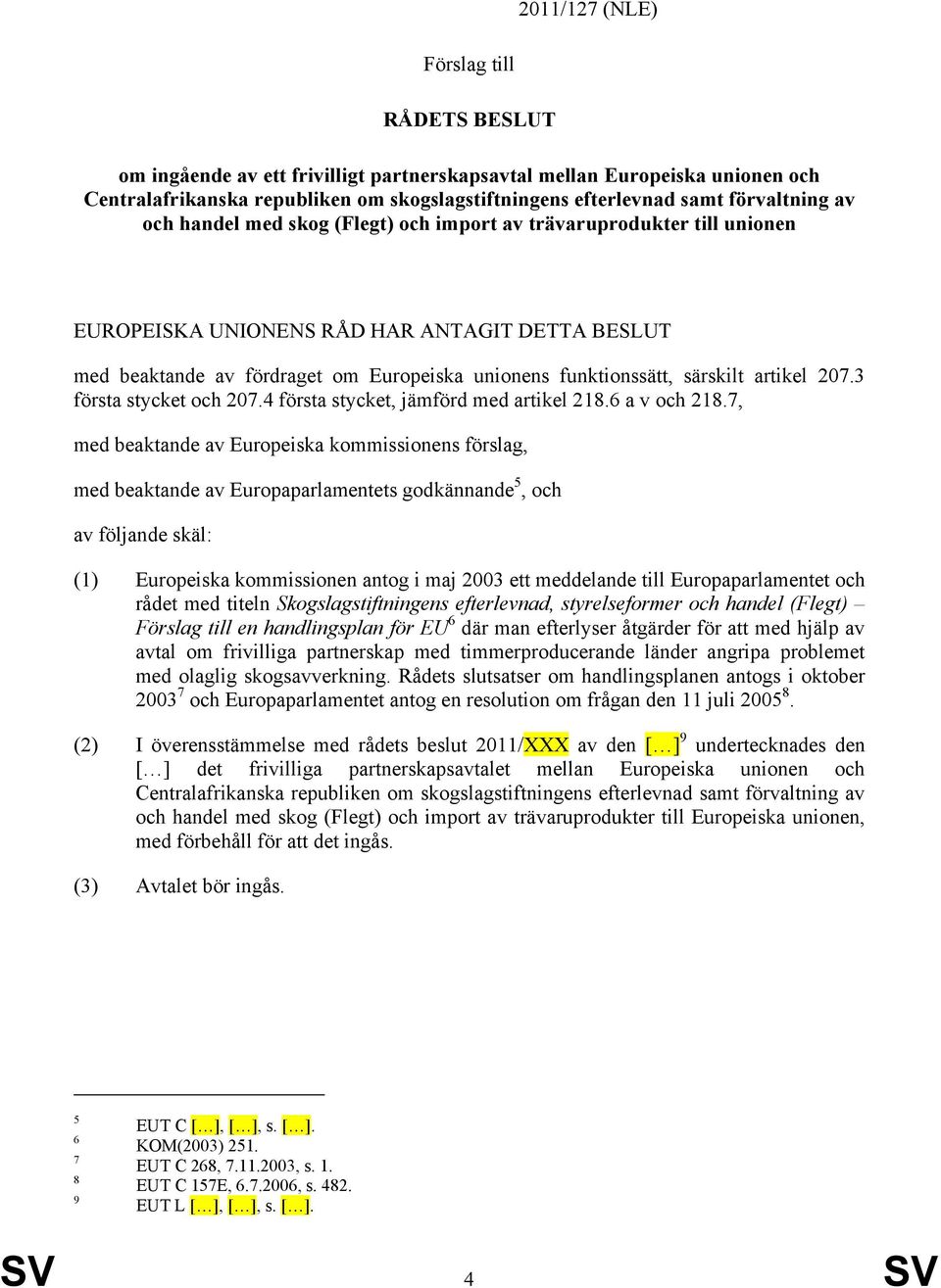 funktionssätt, särskilt artikel 207.3 första stycket och 207.4 första stycket, jämförd med artikel 218.6 a v och 218.