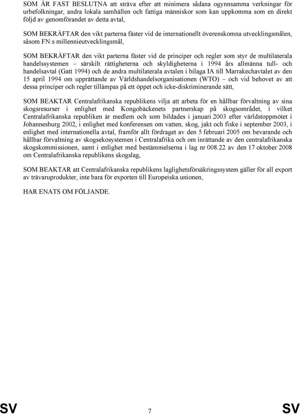 principer och regler som styr de multilaterala handelssystemen särskilt rättigheterna och skyldigheterna i 1994 års allmänna tull- och handelsavtal (Gatt 1994) och de andra multilaterala avtalen i