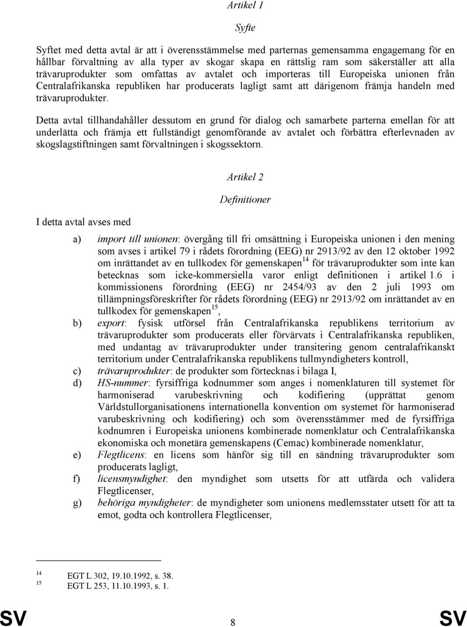 Detta avtal tillhandahåller dessutom en grund för dialog och samarbete parterna emellan för att underlätta och främja ett fullständigt genomförande av avtalet och förbättra efterlevnaden av