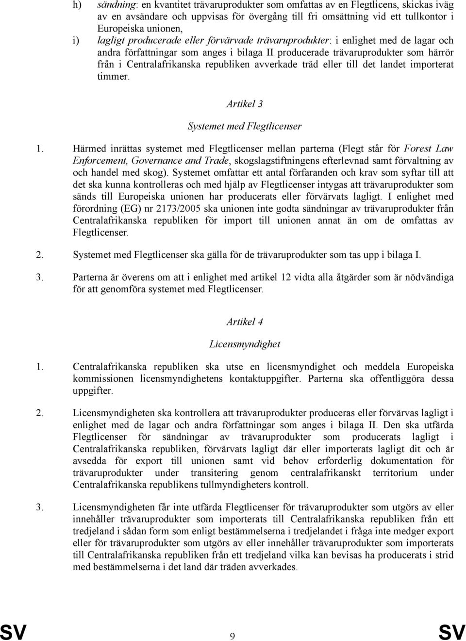 republiken avverkade träd eller till det landet importerat timmer. Artikel 3 Systemet med Flegtlicenser 1.