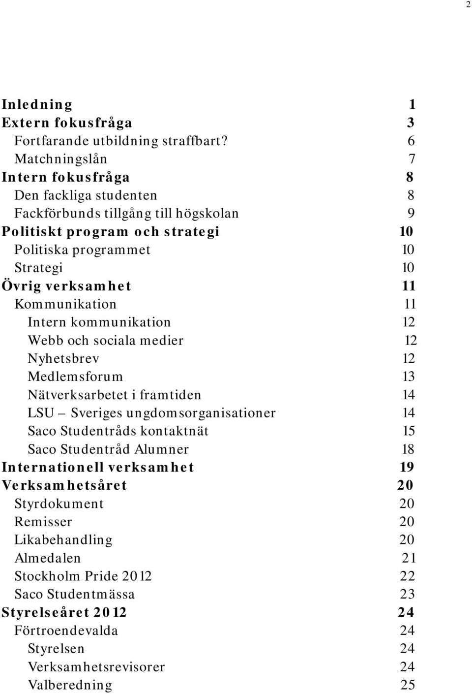 verksamhet 11 Kommunikation 11 Intern kommunikation 12 Webb och sociala medier 12 Nyhetsbrev 12 Medlemsforum 13 Nätverksarbetet i framtiden 14 LSU Sveriges ungdomsorganisationer 14