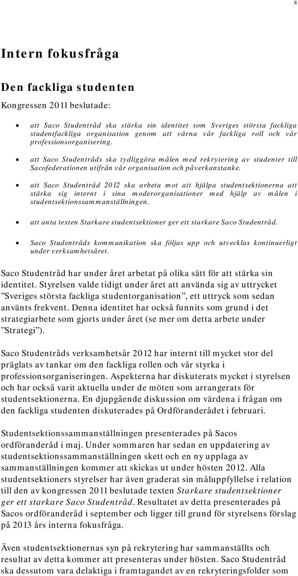 att Saco Studentråd 2012 ska arbeta mot att hjälpa studentsektionerna att stärka sig internt i sina moderorganisationer med hjälp av målen i studentsektionssammanställningen.