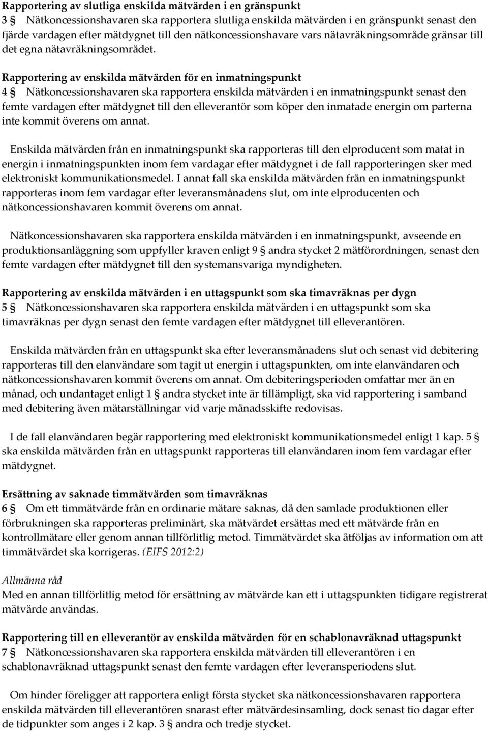 Rapportering av enskilda mätvärden för en inmatningspunkt 4 Nätkoncessionshavaren ska rapportera enskilda mätvärden i en inmatningspunkt senast den femte vardagen efter mätdygnet till den