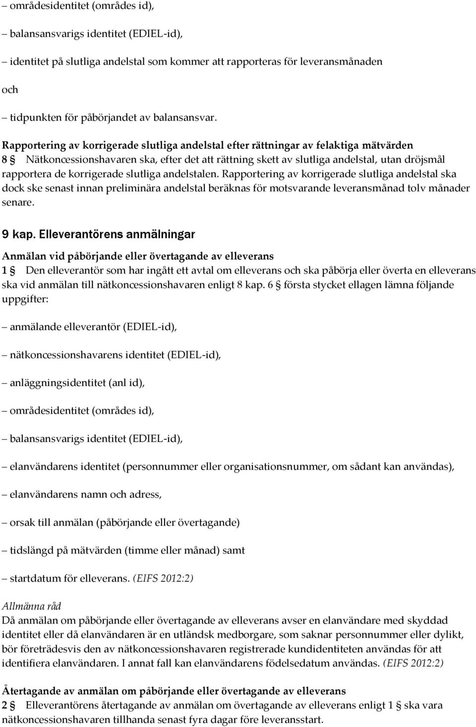 korrigerade slutliga andelstalen. Rapportering av korrigerade slutliga andelstal ska dock ske senast innan preliminära andelstal beräknas för motsvarande leveransmånad tolv månader senare. 9 kap.