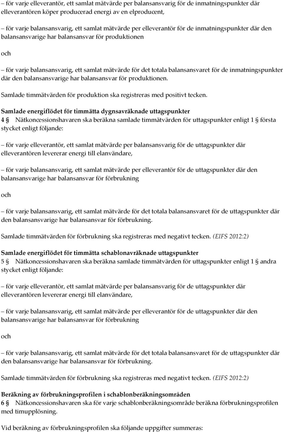 inmatningspunkter där den balansansvarige har balansansvar för produktionen. Samlade timmätvärden för produktion ska registreras med positivt tecken.