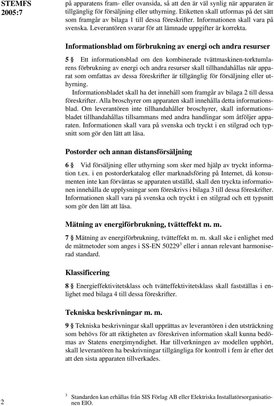 Informationsblad om förbrukning av energi och andra resurser 5 Ett informationsblad om den kombinerade tvättmaskinen-torktumlarens förbrukning av energi och andra resurser skall tillhandahållas när