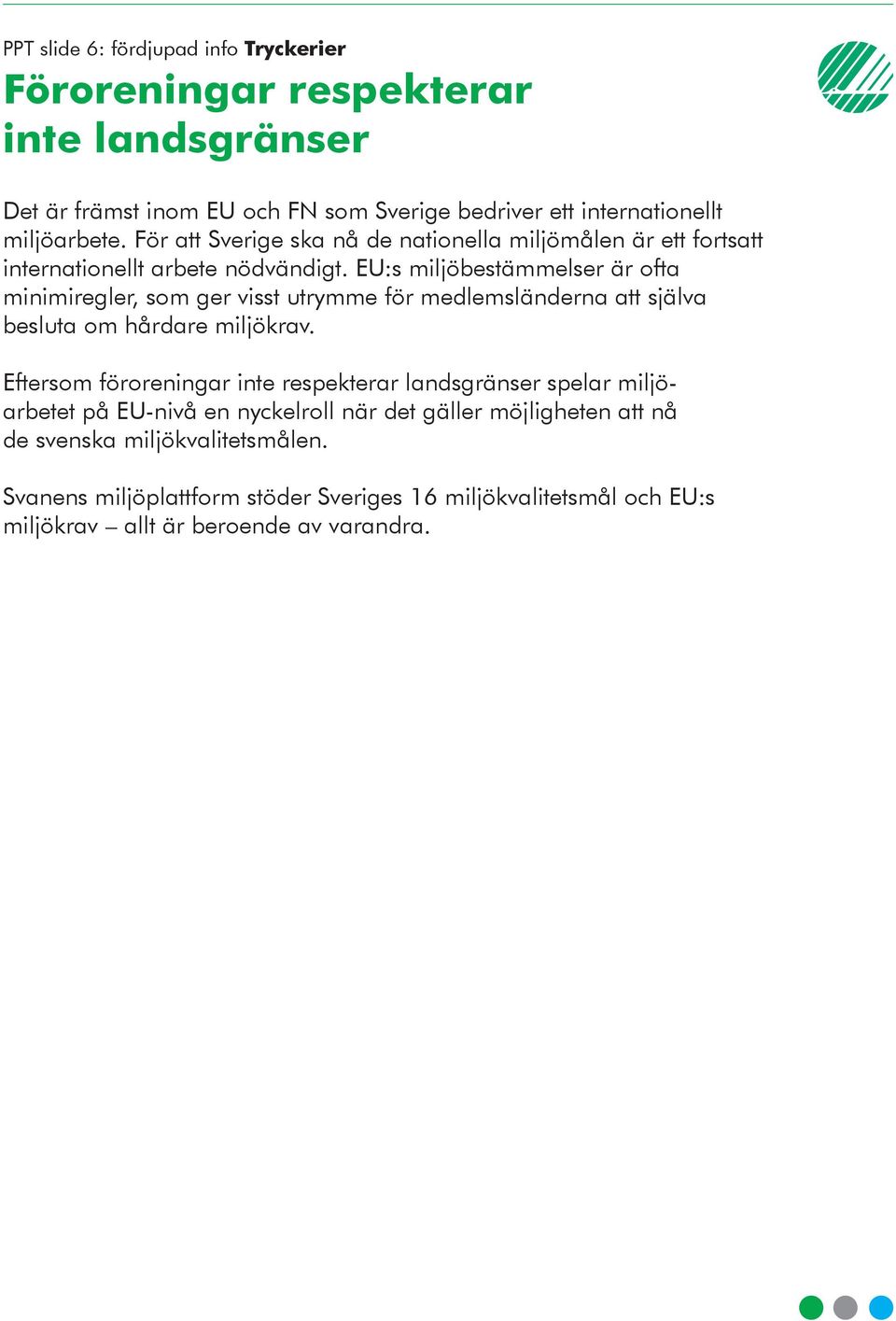 EU:s miljöbestämmelser är ofta minimiregler, som ger visst utrymme för medlemsländerna att själva besluta om hårdare miljökrav.