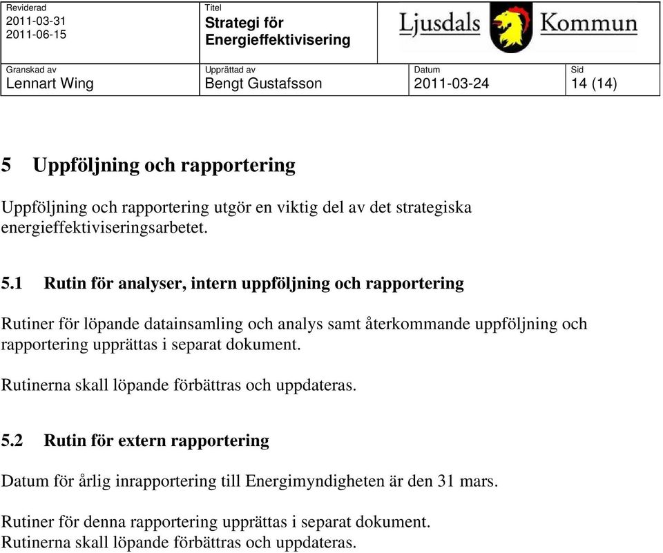 1 Rutin för analyser, intern uppföljning och rapportering Rutiner för löpande datainsamling och analys samt återkommande uppföljning och rapportering