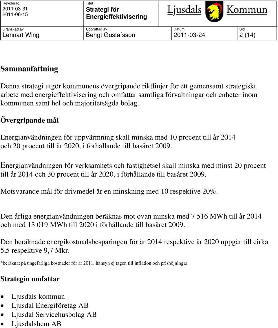 Övergripande mål Energianvändningen för uppvärmning skall minska med 10 procent till år 2014 och 20 procent till år 2020, i förhållande till basåret 2009.