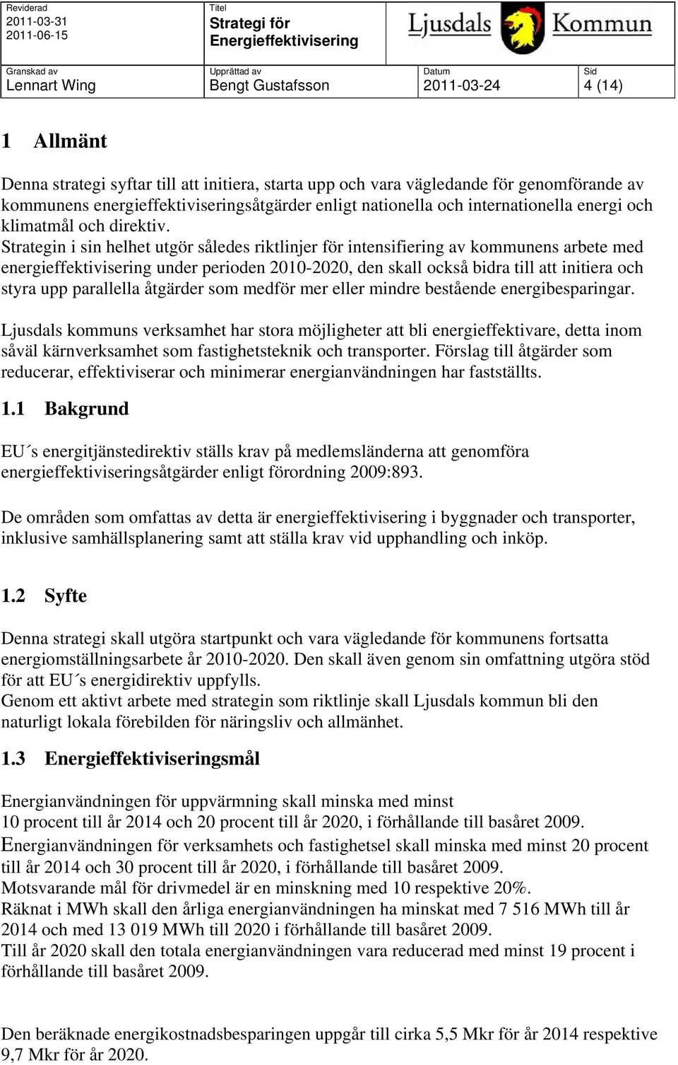 Strategin i sin helhet utgör således riktlinjer för intensifiering av kommunens arbete med energieffektivisering under perioden 2010-2020, den skall också bidra till att initiera och styra upp