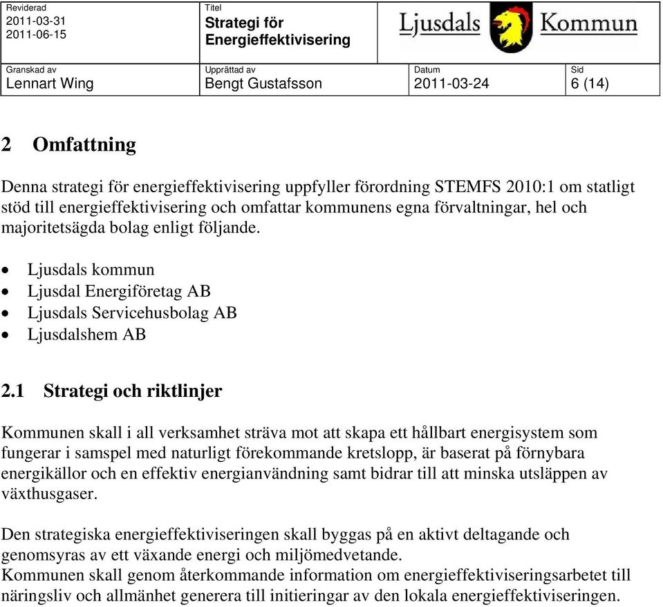 1 Strategi och riktlinjer Kommunen skall i all verksamhet sträva mot att skapa ett hållbart energisystem som fungerar i samspel med naturligt förekommande kretslopp, är baserat på förnybara