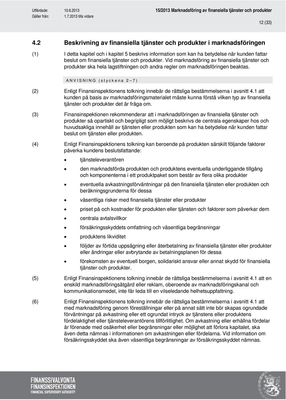 och produkter. Vid marknadsföring av finansiella tjänster och produkter ska hela lagstiftningen och andra regler om marknadsföringen beaktas.