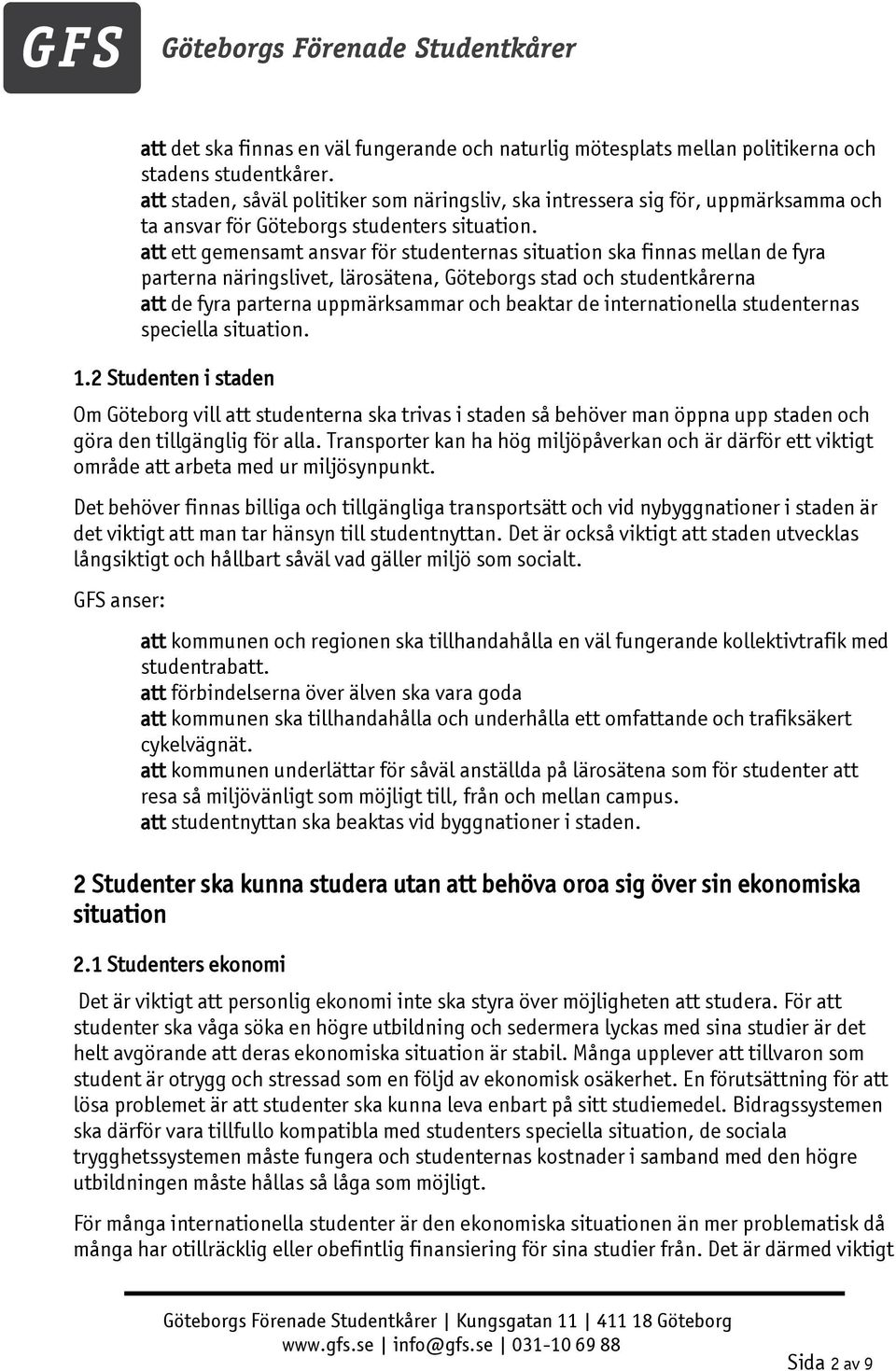att ett gemensamt ansvar för studenternas situation ska finnas mellan de fyra parterna näringslivet, lärosätena, Göteborgs stad och studentkårerna att de fyra parterna uppmärksammar och beaktar de