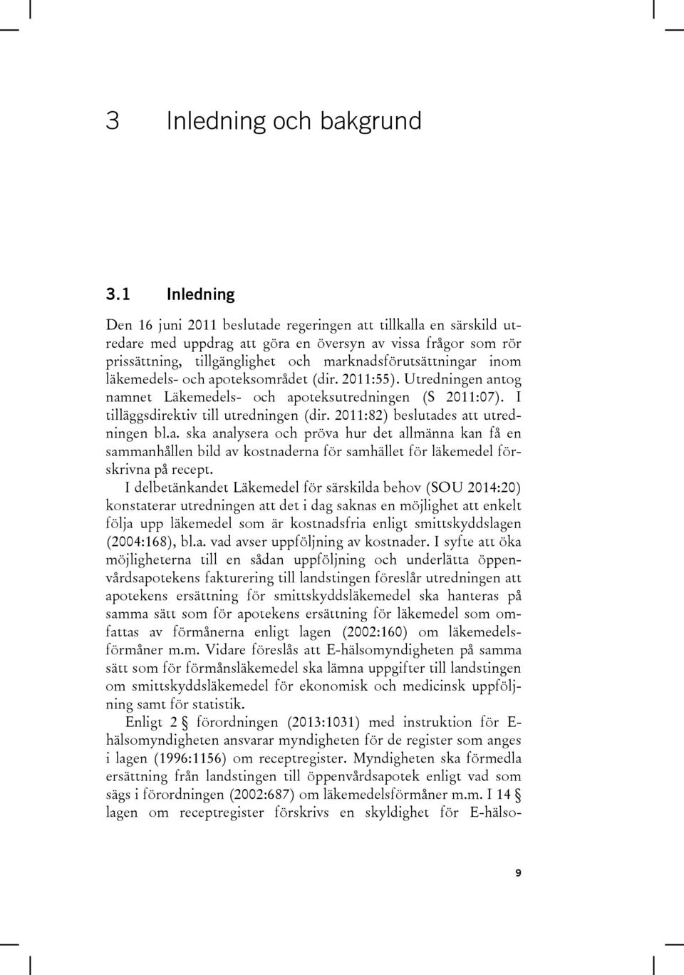 inom läkemedels- och apoteksområdet (dir. 2011:55). Utredningen antog namnet Läkemedels- och apoteksutredningen (S 2011:07). I tilläggsdirektiv till utredningen (dir.