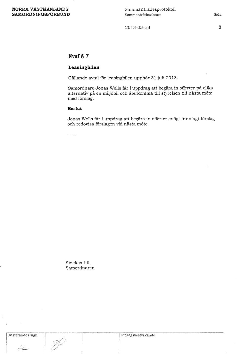 Samordnare Jonas Wes får i uppdrag att begära in offerter på oika aternativ på en mijöbi och återkomma ti styresen