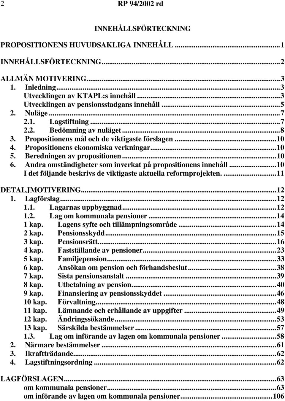 Propositionens ekonomiska verkningar...10 5. Beredningen av propositionen...10 6. Andra omständigheter som inverkat på propositionens innehåll.