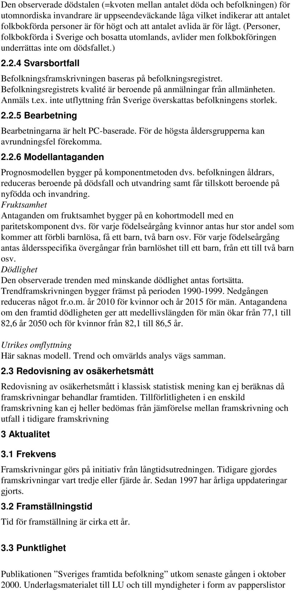 2.4 Svarsbortfall Befolkningsframskrivningen baseras på befolkningsregistret. Befolkningsregistrets kvalité är beroende på anmälningar från allmänheten. Anmäls t.ex.