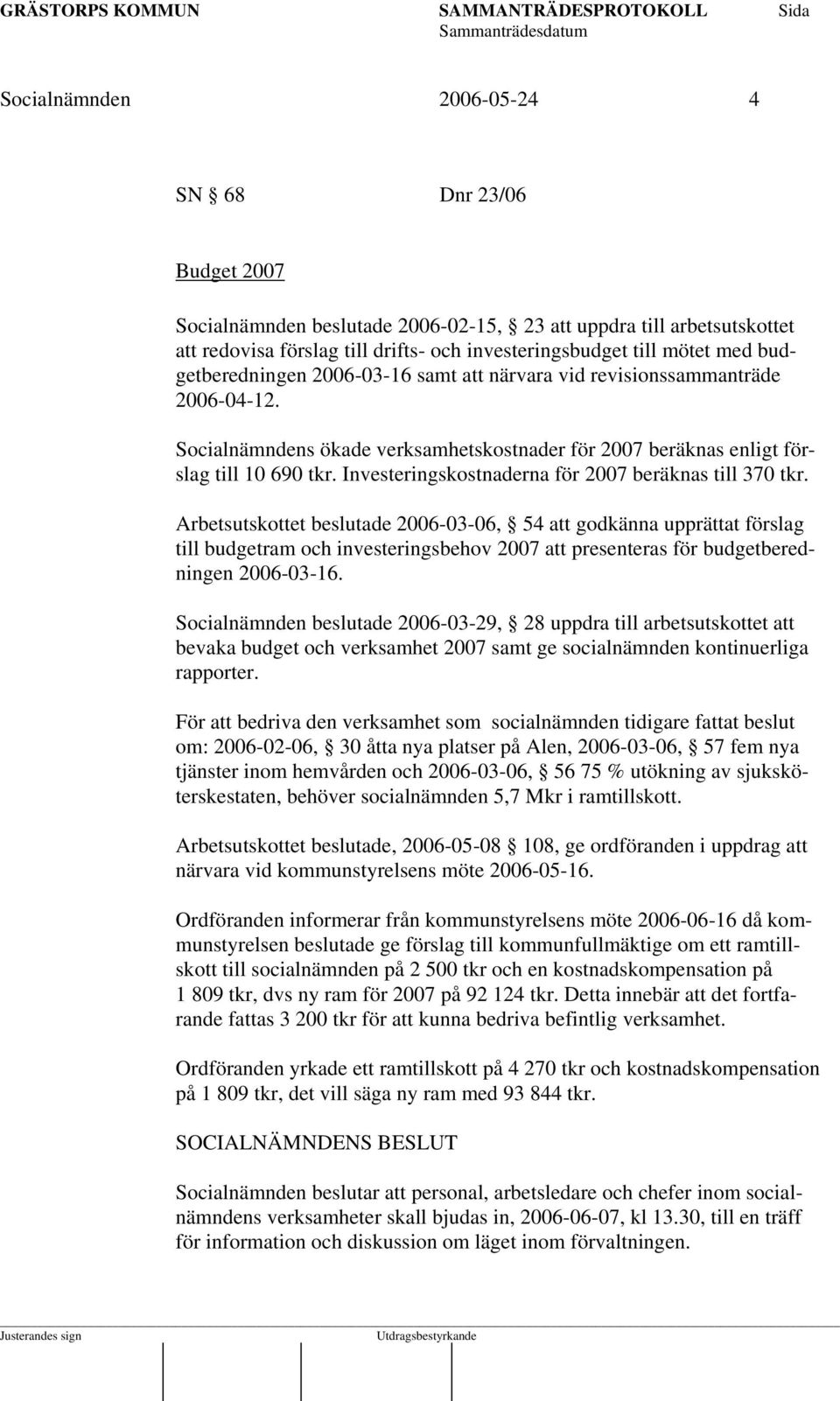 Investeringskostnaderna för 2007 beräknas till 370 tkr.