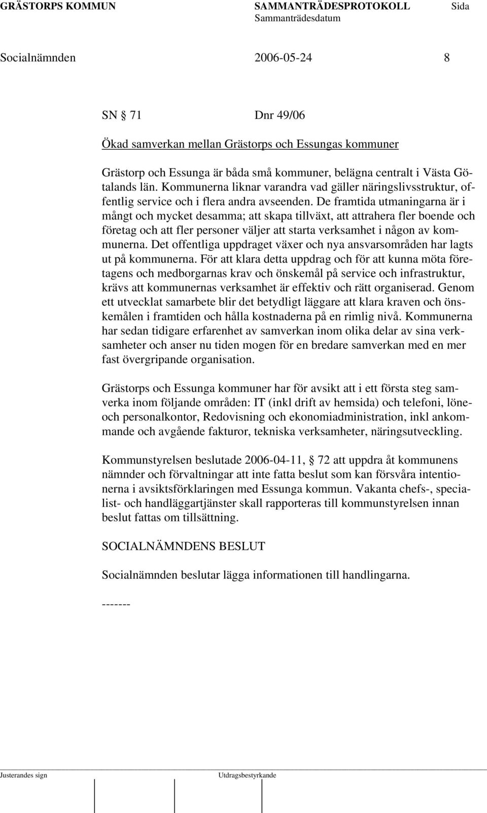 De framtida utmaningarna är i mångt och mycket desamma; att skapa tillväxt, att attrahera fler boende och företag och att fler personer väljer att starta verksamhet i någon av kommunerna.