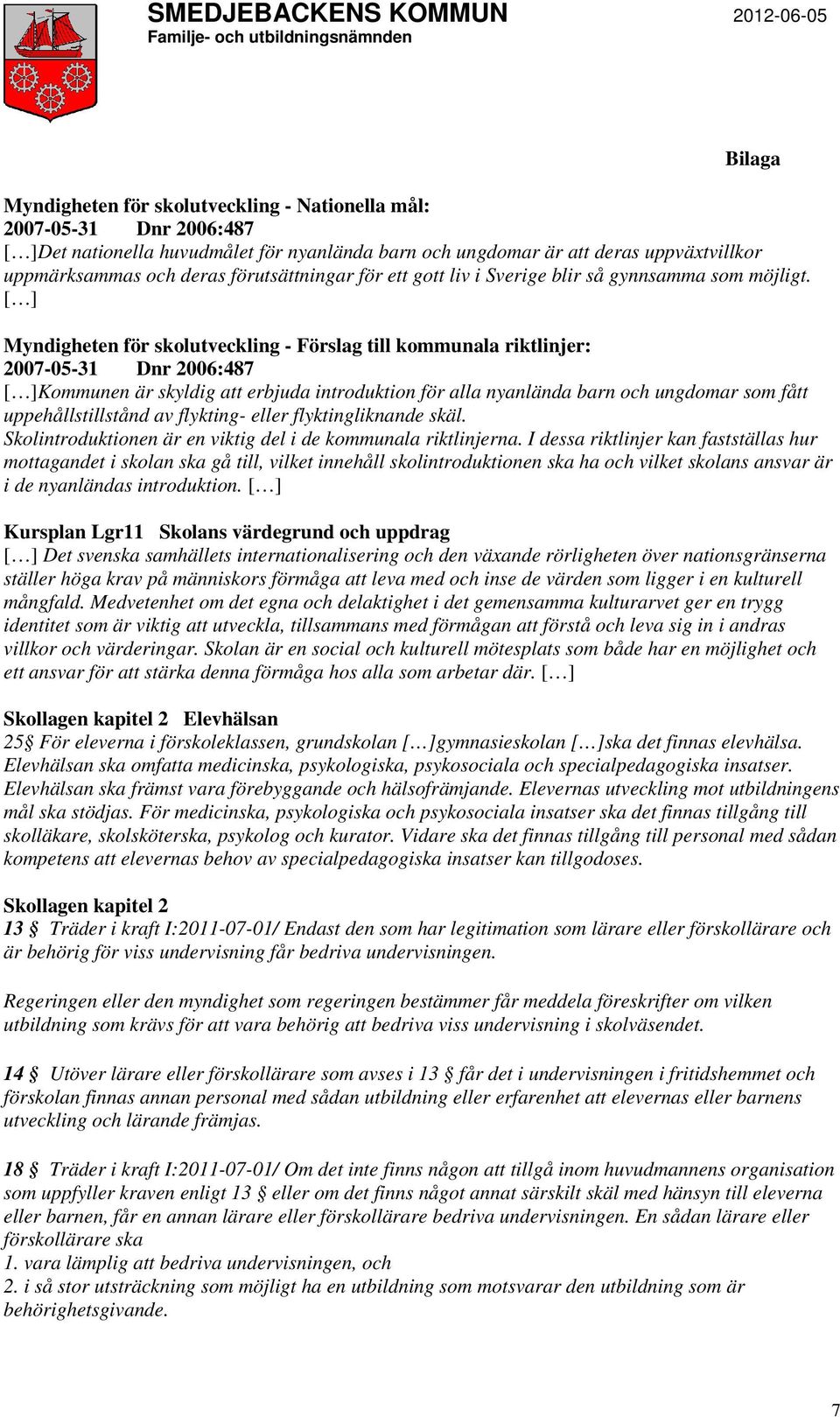 [ ] Myndigheten för skolutveckling - Förslag till kommunala riktlinjer: 2007-05-31 Dnr 2006:487 [ ]Kommunen är skyldig att erbjuda introduktion för alla nyanlända barn och ungdomar som fått