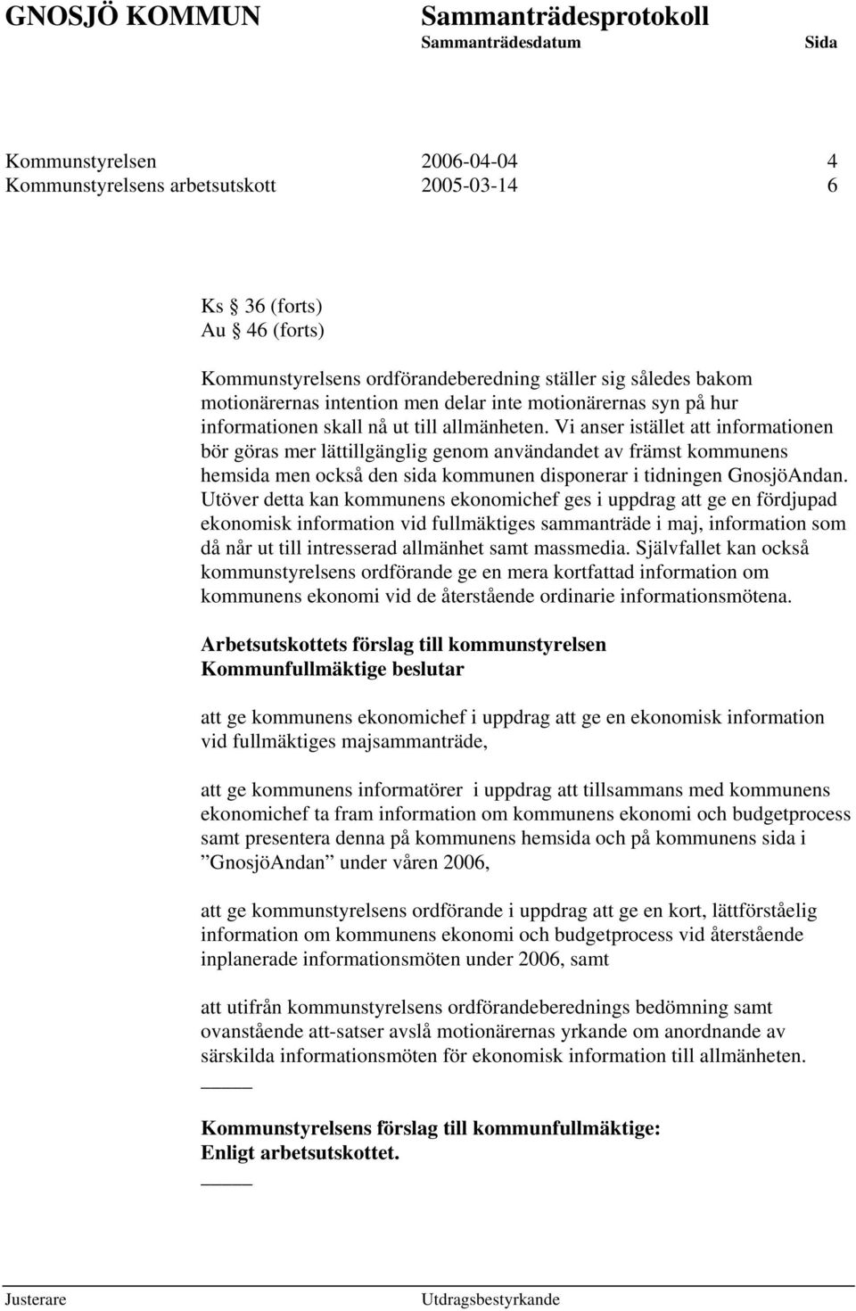 Vi anser istället att informationen bör göras mer lättillgänglig genom användandet av främst kommunens hemsida men också den sida kommunen disponerar i tidningen GnosjöAndan.