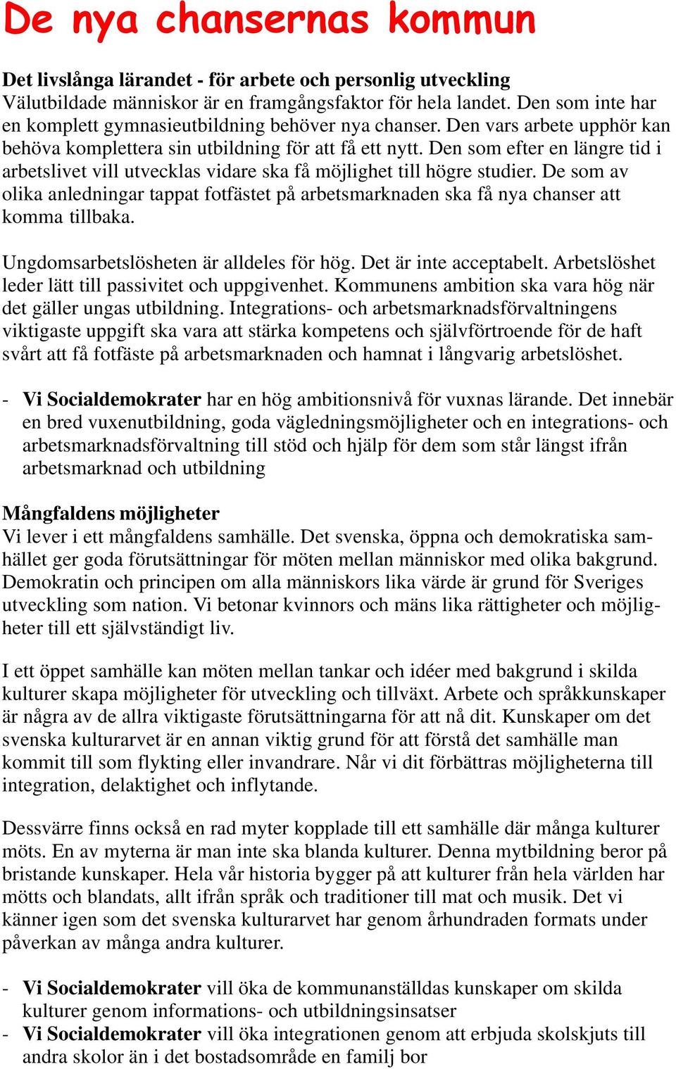 Den som efter en längre tid i arbetslivet vill utvecklas vidare ska få möjlighet till högre studier.