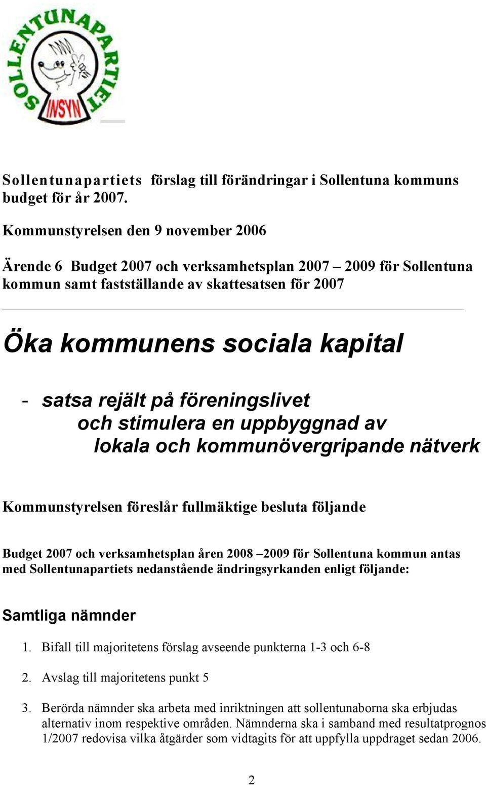 på föreningslivet och stimulera en uppbyggnad av lokala och kommunövergripande nätverk Kommunstyrelsen föreslår fullmäktige besluta följande Budget 2007 och verksamhetsplan åren 2008 2009 för