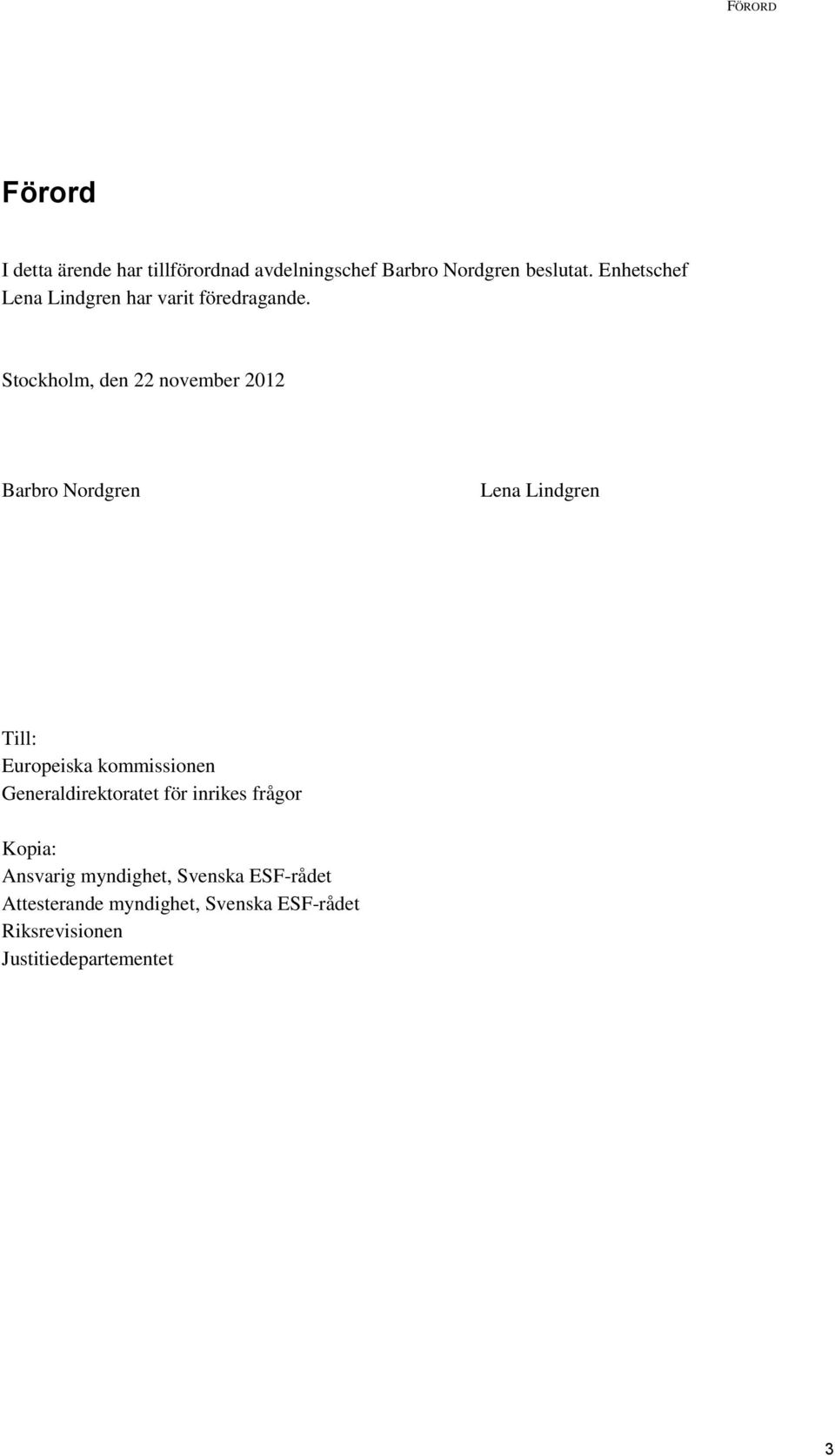 Stockholm, den 22 november 2012 Barbro Nordgren Lena Lindgren Till: Europeiska kommissionen