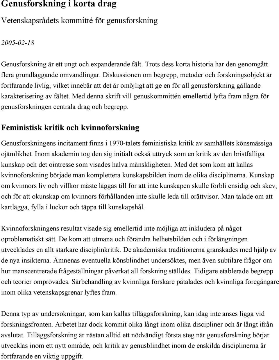 Diskussionen om begrepp, metoder och forskningsobjekt är fortfarande livlig, vilket innebär att det är omöjligt att ge en för all genusforskning gällande karakterisering av fältet.