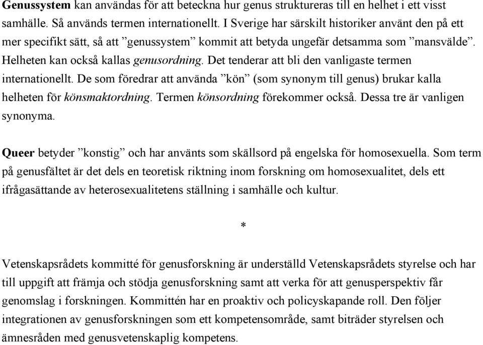 Det tenderar att bli den vanligaste termen internationellt. De som föredrar att använda kön (som synonym till genus) brukar kalla helheten för könsmaktordning. Termen könsordning förekommer också.