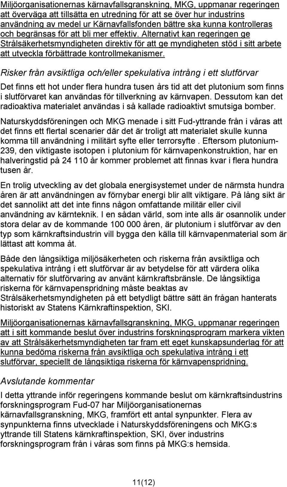 Alternativt kan regeringen ge Strålsäkerhetsmyndigheten direktiv för att ge myndigheten stöd i sitt arbete att utveckla förbättrade kontrollmekanismer.