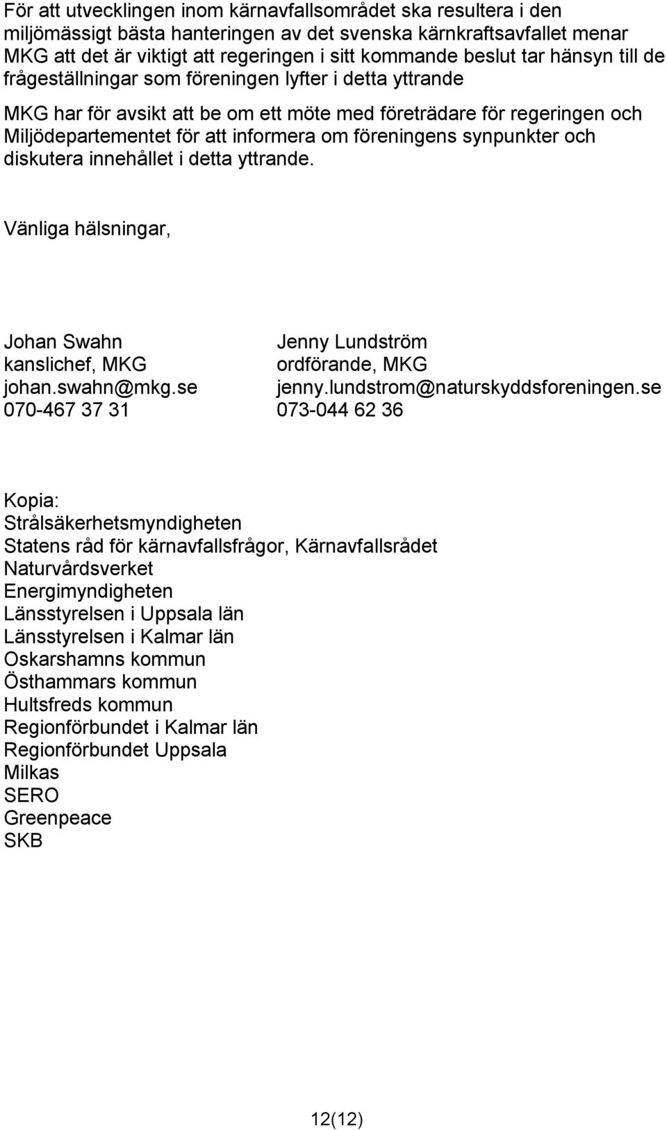 synpunkter och diskutera innehållet i detta yttrande. Vänliga hälsningar, Johan Swahn Jenny Lundström kanslichef, MKG ordförande, MKG johan.swahn@mkg.se jenny.lundstrom@naturskyddsforeningen.