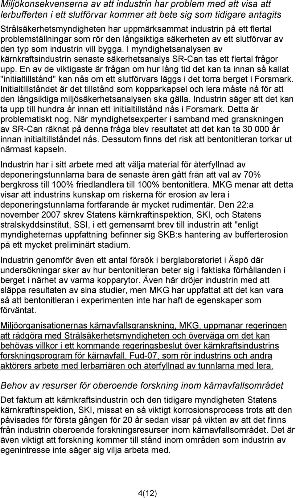 I myndighetsanalysen av kärnkraftsindustrin senaste säkerhetsanalys SR-Can tas ett flertal frågor upp.