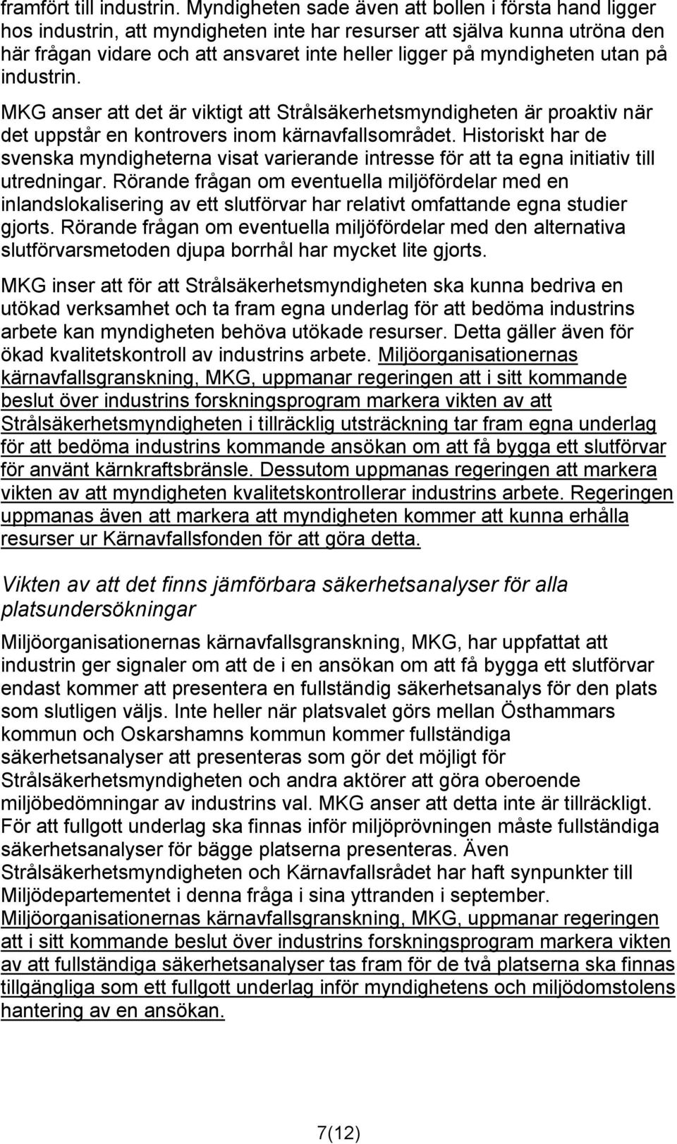 utan på industrin. MKG anser att det är viktigt att Strålsäkerhetsmyndigheten är proaktiv när det uppstår en kontrovers inom kärnavfallsområdet.